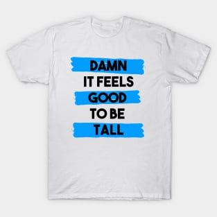 Damn it feels good to be tall - blue T-Shirt